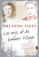 Lov mig, at du kommer tilbage - en sand beretning om kærlighed og overlevelse i Gulag - Orlando Figes
