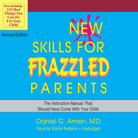 New Skills for Frazzled Parents, Revised Edition: The Instruction Manual That Should Have Come with Your Child - Daniel G. Amen