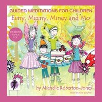 Guided Meditations for Children: Eeny, Meeny, Miney, and Mo - Michelle Roberton-Jones
