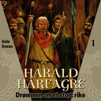 Harald Hårfagre - Drømmen om et stort rike - Asle Sveen