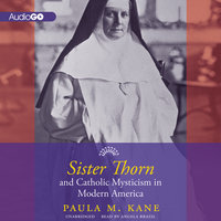 Sister Thorn and Catholic Mysticism in Modern America - Paula M. Kane