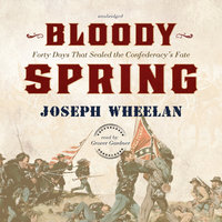 Bloody Spring: Forty Days That Sealed the Confederacy’s Fate - Joseph Wheelan