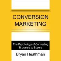 Conversion Marketing: Convert Website Visitors to Buyers - Bryan Heathman