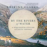 By the Rivers of Water: A Nineteenth-Century Atlantic Odyssey - Erskine Clarke
