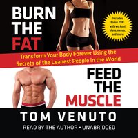 Burn the Fat, Feed the Muscle: Transform Your Body Forever Using the Secrets of the Leanest People in the World - Tom Venuto
