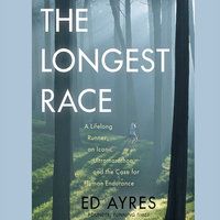 The Longest Race: A Lifelong Runner, an Iconic Ultramarathon, and the Case for Human Endurance - Ed Ayres