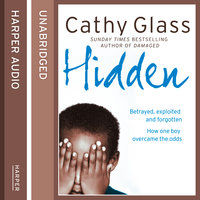 Hidden: Betrayed, Exploited and Forgotten. How One Boy Overcame the Odds. - Cathy Glass