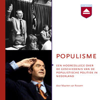 Populisme: Een hoorcollege over de geschiedenis van de populistische politiek in Nederland - Maarten van Rossem