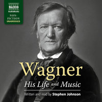 Wagner – His Life and Music - Stephen Johnson