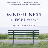 Mindfulness in Eight Weeks: The revolutionary 8 week plan to clear your mind and calm your life - Michael Chaskalson