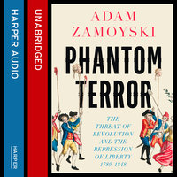 Phantom Terror: The Threat of Revolution and the Repression of Liberty 1789-1848 - Adam Zamoyski