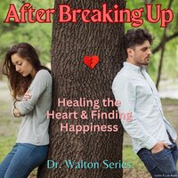 After Breaking Up: Healing The Heart & Finding Happiness - Dr. James E. Walton