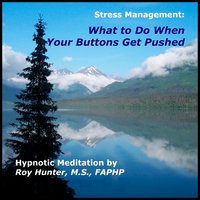 Managing Stress: What To Do When Your Buttons Get Pushed - Roy Hunter