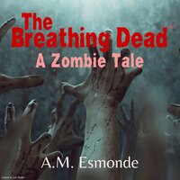 The Breathing Dead: A Zombie Tale - A.M. Esmonde