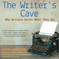 The Writer's Cave: Why Writers What They Do - John Lehman