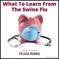 What To Learn From The Swine Flu - Felicia Harris