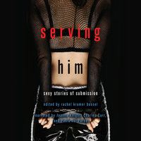 Serving Him: Sexy Stories of Submission - Rachel Kramer Bussel