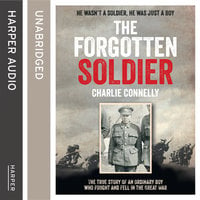 The Forgotten Soldier: He wasn’t a soldier, he was just a boy - Charlie Connelly