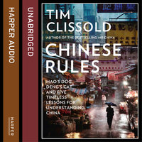 Chinese Rules: Mao’s Dog, Deng’s Cat, and Five Timeless Lessons for Understanding China - Tim Clissold