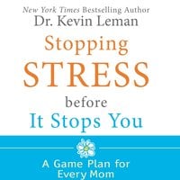Stopping Stress Before It Stops You: A Game Plan for Every Mom - Kevin Leman