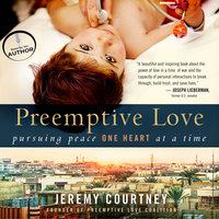 Preemptive Love: Pursuing Peace One Heart at a Time - Jeremy Courtney