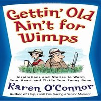 Gettin' Old Ain't For Wimps: Inspirations and Stories to Warm Your Heart and Tickle Your Funny Bone - Karen O'Connor