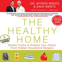 The Healthy Home: Simple Truths to Protect Your Family from Hidden Household Dangers - Dave Wentz, Myron Wentz
