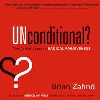 Unconditional?: The Call of Jesus to Radical Forgiveness - Brian Zahnd