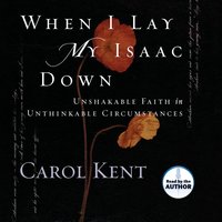 When I Lay My Isaac Down - Carol Kent