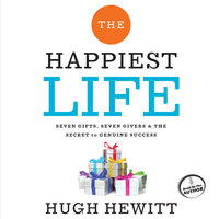 The Happiest Life: Seven Gifts, Seven Givers, and the Secret to Genuine Success - Hugh Hewitt
