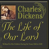 The Life of Our Lord: Written for His Children During the Years 1846 to 1849 - Charles Dickens