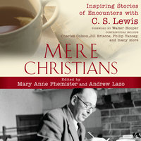 Mere Christians: Inspiring Stories of Encounters with C.S. Lewis - 