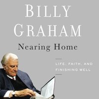 Nearing Home: Life, Faith, and Finishing Well - Billy Graham