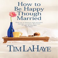 How to Be Happy Though Married - Tim F LaHaye