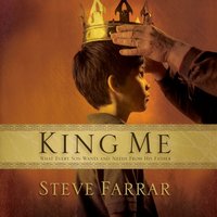 King Me: What Every Son wants and Needs From His Father - Steve Farrar