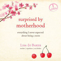 Surprised by Motherhood: Everything I Never Expected about Being a Mom - Lisa-Jo Baker