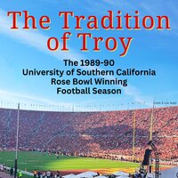 The Tradition of Troy: The 1989-90 University of Southern California Rose Bowl Winning Football Season - Pete Arbogast