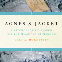 Agnes's Jacket: A Psychologist's Search for the Meanings of Madness - Gail A. Hornstein