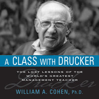 A Class With Drucker: The Lost Lessons of the World's Greatest Management Teacher - William A. Cohen