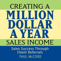 Creating a Million Dollar a Year Sales Income - Paul M. McCord