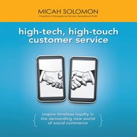 High-Tech, High-Touch Customer Service: Inspire Timeless Loyalty in the Demanding New World of Social Commerce - Micah Solomon