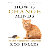 How to Change Minds: The Art of Influence without Manipulation - Rob Jolles