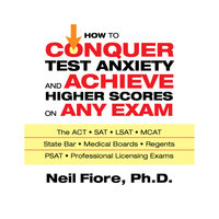 How to Conquer Test Anxiety and Achieve Higher Scores on Any Exam - Neil Fiore