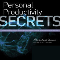 Personal Productivity Secrets: Do what you never thought possible with your time and attention...and regain control of your life - Maura Nevel Thomas