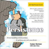 The Art of Persistence: From Building Relationships to Getting Any Job You Desire - Luke Chao, Sanjay Burman