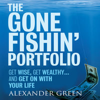 The Gone Fishin' Portfolio: Get Wise, Get Wealthy...and Get on With Your Life - Steve Alexander, Sjuggerud Green