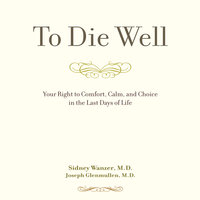 To Die Well: Your Right to Comfort, Calm, and Choice in the last Days of Life - Sidney Wanzer, Joseph Glenmullen