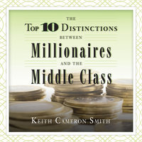Top Ten Distinctions between Millionaires and the Middle Class - Keith Cameron Smith