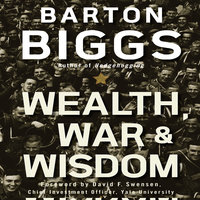 Wealth, War, and Wisdom - Barton Biggs