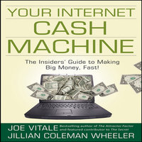 Your Internet Cash Machine: The Insider's Guide to Making Big Money, Fast! - Jillian Coleman Wheeler, Joe Vitale